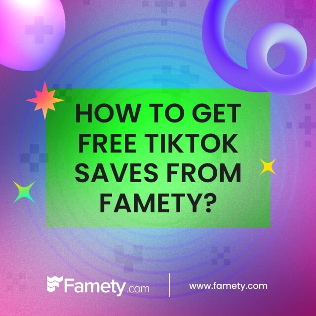 How to Get Free TikTok Saves from Famety?