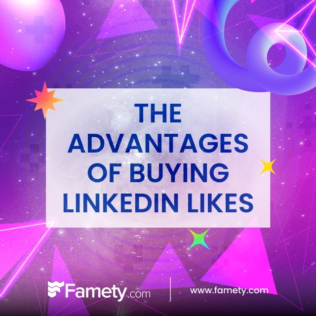 Buy Real Linkedin Likes The Advantages of Buying LinkedIn Likes from Famety