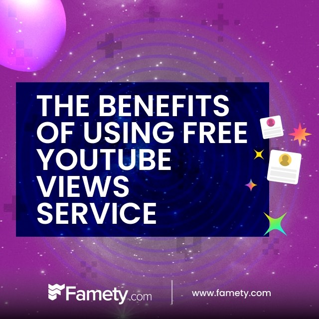 The Benefits of Using Famety's Free YouTube Views Service