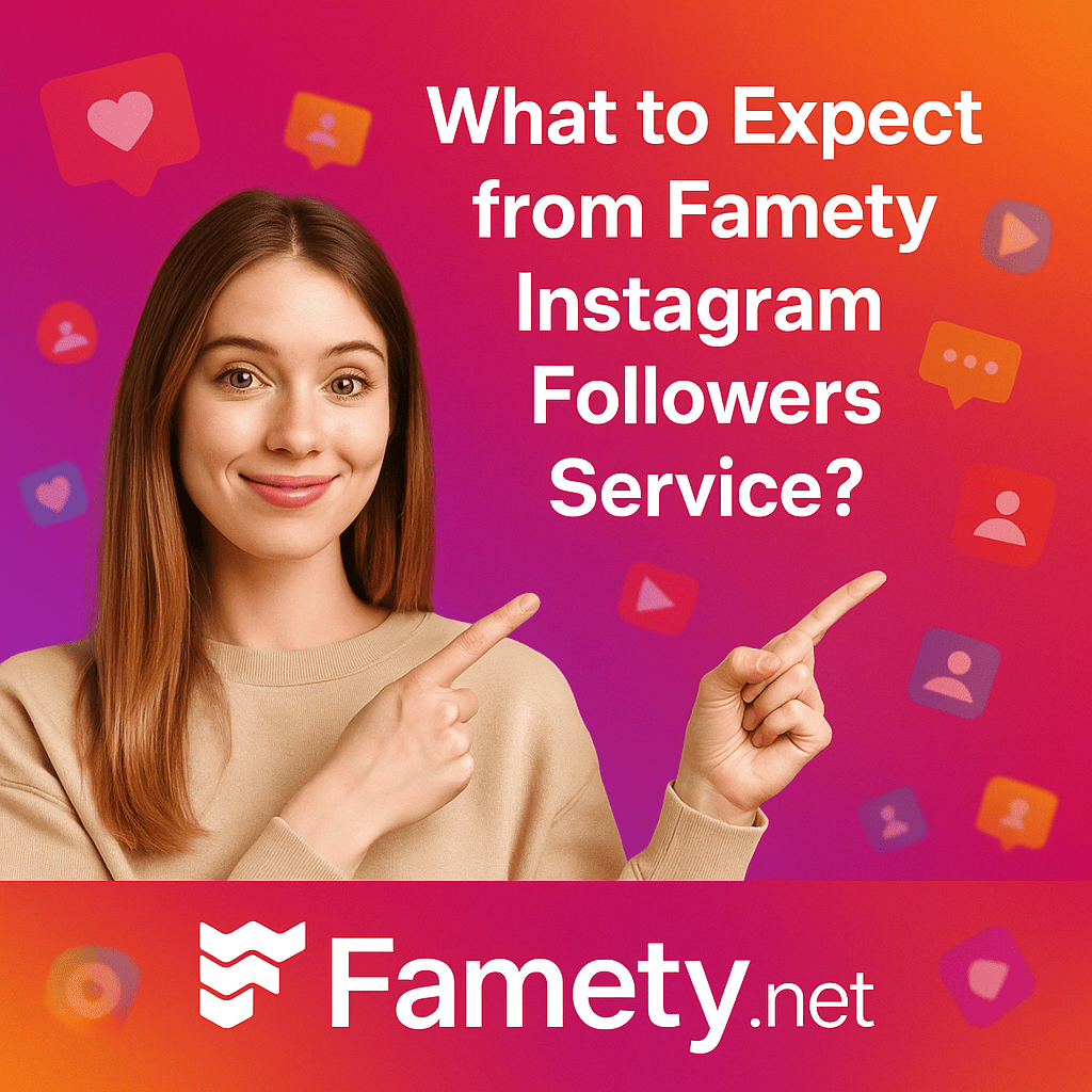 What to Expect from Famety Instagram Followers Service?