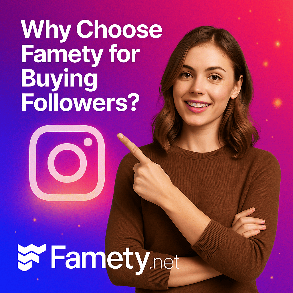 Why Choose Famety for Buying Followers?
