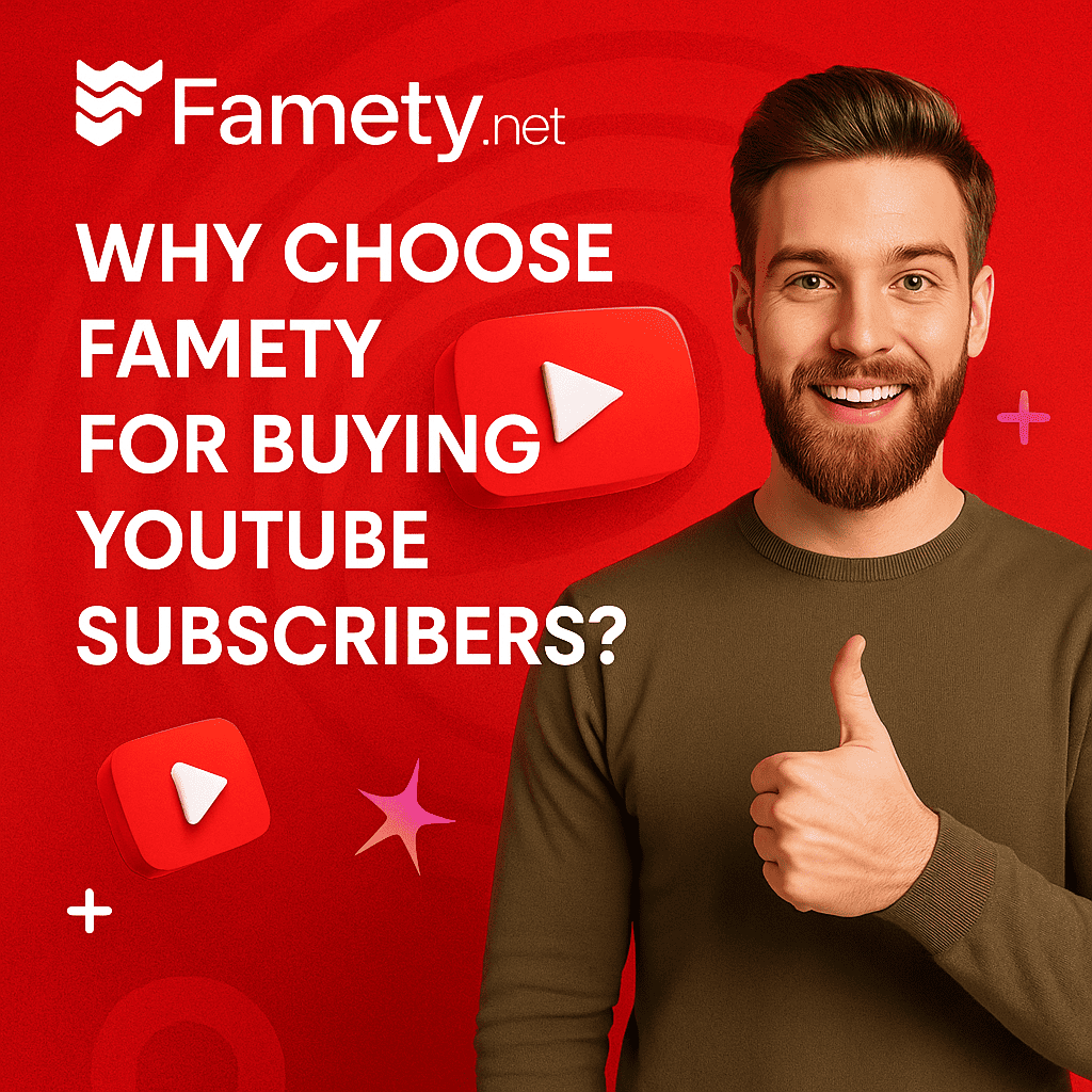 Why Choose Famety for Buying YouTube Subscribers?